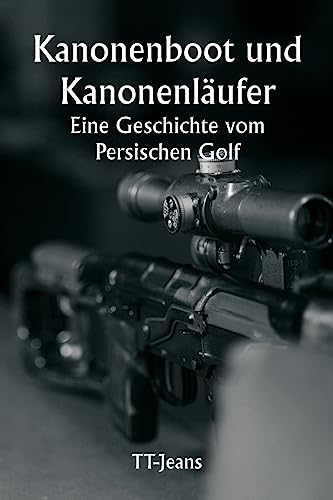 Kanonenboot und Kanonenläufer Eine Geschichte vom Persischen Golf (German Edition)