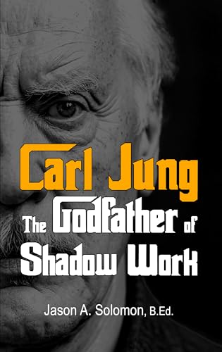 Carl Jung: The Godfather of Shadow Work (Shadow Work Psychology: A Series for Inner Truth-Seekers Book 1)