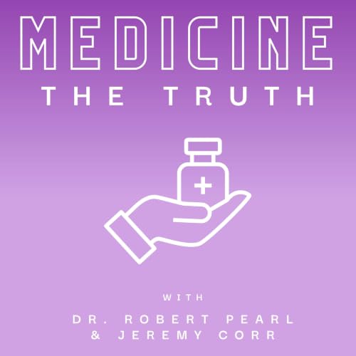 Medicine: The Truth with Dr. Robert Pearl and Jeremy Corr copertina