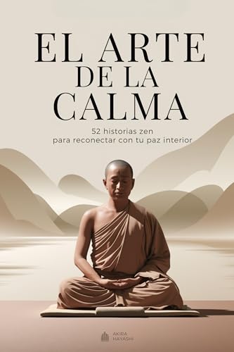 El arte de la calma - 52 historias zen para reconectar con tu paz interior: Historias de sabiduría para una mente más ligera y un corazón más libre El arte de la calma - 52 historias zen para reconectar con tu paz interior: Historias de sabiduría para una mente más ligera y un corazón más libre