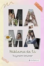 Mamá, Háblame de ti.: Te quiero conocer