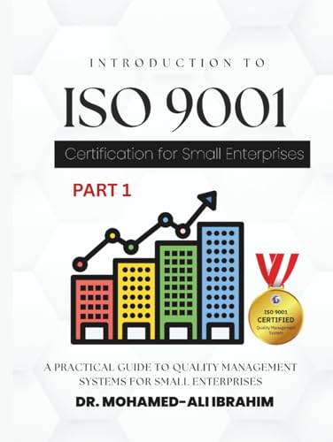 Introduction to ISO 9001 Certification for Small Enterprises: A Practical Guide to Quality Management Systems For All Business Sectors (ISO 9001 SMALL ENTERPRISES BOOKS FOR ALL BUSINESSES)