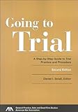 Going to Trial: A Step-by-Step Guide to Trial Practice and Procedure