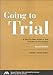 Going to Trial: A Step-by-Step Guide to Trial Practice and Procedure