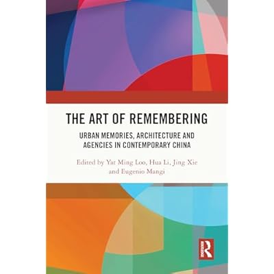 The Art of Remembering: Urban Memories, Architecture and Agencies in Contemporary China