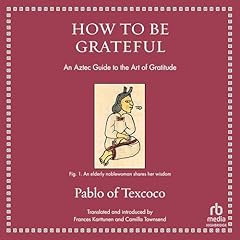 How to Be Grateful Audiolibro Por Pablo of Texcoco, Camilla Townsend - translator, Frances Karttunen - translator arte de portada
