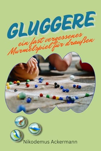 Gluggere! Ein fast vergessenes Murmelspiel fuer draussen: Das klassische Murmelspiel zum Selberausprobieren ? fuer Kinder & Jung