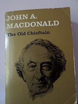 John A. Macdonald: The Young Politician. The Old Chieftain (RICH: Reprints in Canadian History)