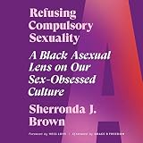 Refusing Compulsory Sexuality: A Black Asexual Lens on Our Sex-Obsessed Culture
