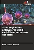 Studi sugli effetti antitumorali del ß-cariofillene sul cancro del colon (Italian Edition) 6200724563 Book Cover