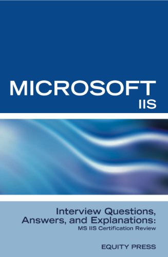 Microsoft Internet Information Server Interview Questions, Answers, and Explanations: Microsoft IIS Certification Review