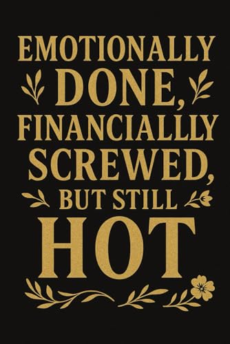 Emotionally Done, Financially Screwed, But Still Hot: A Funny & Relatable Journal for Stress Relief, Self-Care, and Daily Motivation | 6x9 Inches | ... Women, Students, and Burnt-Out Professionals