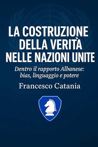 La Costruzione della Verità nelle Nazioni Unite: Dentro il Rapporto Albanese: bias, linguaggio e potere