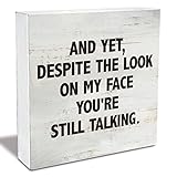 Sarcastic Quote and Yet Despite the Look on My Face You're Still Talking Wood Box Sign Rusitc Humor Wooden Box Sign Farmhouse Home Office Desk Shelf Decor (5 X 5 Inch)