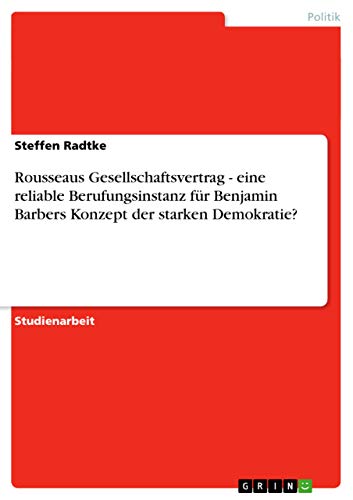 Rousseaus Gesellschaftsvertrag - eine reliable Berufungsinstanz für Benjamin Barbers Konzept der starken Demokratie? (German Edition)