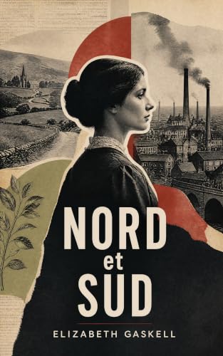 Nord et Sud: Roman social victorien sur les conflits de classe, la condition ouvrière et l'amour contrarié dans l'Angleterre industrielle