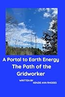 A Portal to Earth Energy, The Path of the Gridworker (Earth Energy Healing The Path of the Gridworker) B0C47JL9V2 Book Cover