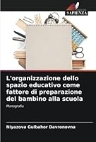 L'organizzazione dello spazio educativo come fattore di preparazione del bambino alla scuola: Monografia 6205969831 Book Cover