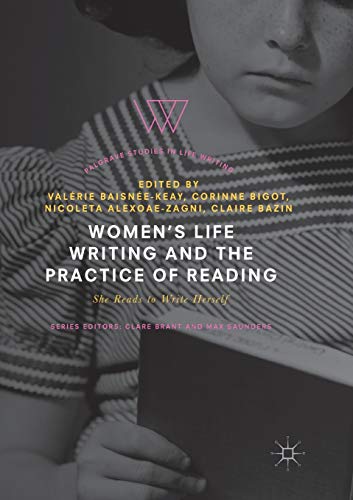 Women's Life Writing and the Practice of Reading: She Reads to Write Herself (Palgrave Studies in Life Writing)