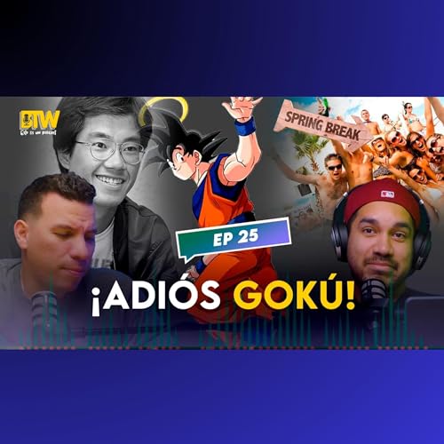 EP25 - &iquest;Qué significó Dragon Ball para nuestra generación &iexcl;Llega el Spring Break! - BTW