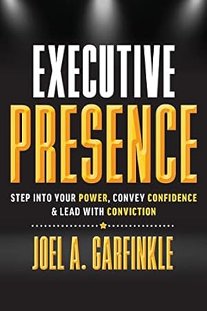 Executive Presence: Step Into Your Power, Convey Confidence, & Lead With Conviction