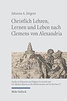 Christlich Lehren, Lernen Und Leben Nach Clemens Von Alexandria: Der Paidagogos ALS Begleiter Ethischer Bildungsprozesse (German Edition) 3161646398 Book Cover