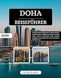 DOHA REISEFÜHRER 2026: Erleben Sie Wüstenabenteuer, ikonische Skylines, kulturelle Sehenswürdigkeiten, Uferpromenaden, Souks, Museen, traditionelle ... für ein unvergessliches Golf-Abenteuer