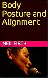 Body Posture and Alignment (Improve Your Singing Voice Book 1)
