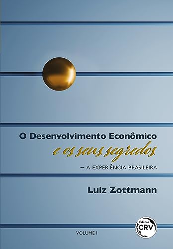 O desenvolvimento econômico e os seus segredos — A experiência brasileira Volume 1:
