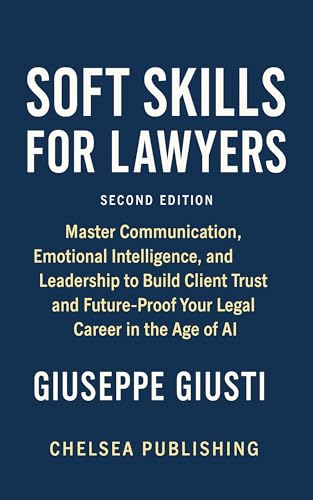 Soft Skills for Lawyers: Master Communication, Emotional Intelligence, and Leadership to Build Client Trust and Future-Proof Your Legal Career in the Age of AI (The Modern Lawyer Series)