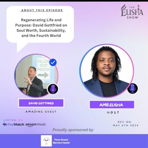Regenerating Life and Purpose: David Gottfried on Soul Worth, Sustainability, and the Fourth World | With Amb. Elisha