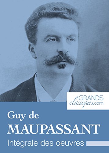 Guy de Maupassant: Intégrale des œuvres (French Edition)
