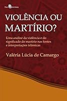 Violencia ou Martirio?: Uma Analise da Violencia e do Significado do Martirio nas Fontes e Interepretacoes Isl‰micas 8546200807 Book Cover