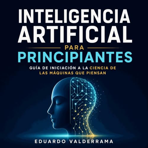 『Inteligencia artificial para principiantes: Gu&iacute;a de iniciaci&oacute;n a la ciencia de las m&aacute;quinas que piensan