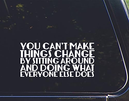 You Can't Make Things Change by Sitting Around and Doing