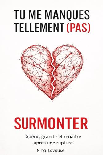 Tu me manques tellement (PAS) Guérir, grandir, renaître après une rupture: Guérir après une rupture amoureuse, sortir de la dépendance affective, ... soi...