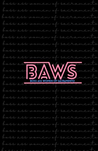 BAWS: Boss Ass Women of Sacramento: Who Said You Can't, Sis?