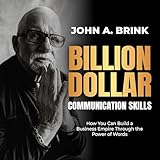  Billion-Dollar Communication Skills: How You Can Build a Business Empire Through the Power of Words