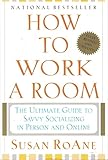 How to Work a Room: The Ultimate Guide to Savvy Socializing in Person and Online