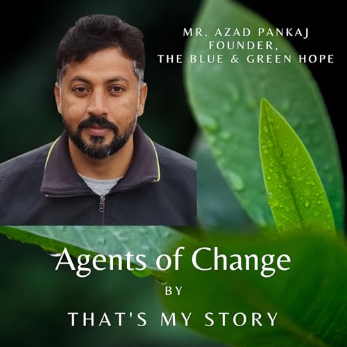 Agents Of Change | Mr. Azad Pankaj | The Blue & Green Hope | Mr. Prateek Kapoor | That's My Story
