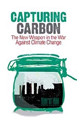 Capturing Carbon: The New Weapon in the War Against Climate Change (Columbia/Hurst)