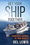 Get Your Ship Together: A Mariners Guide To True Wealth