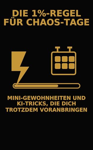 Die 1-%-Regel für Chaos-Tage: Mini-Gewohnheiten  KI-Tricks, die dich trotzdem voranbringen – Short Read (45–60 Min) (German Edition)