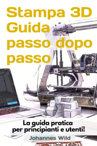 Stampa 3D | Guida passo dopo passo: La guida pratica per principianti e utenti!