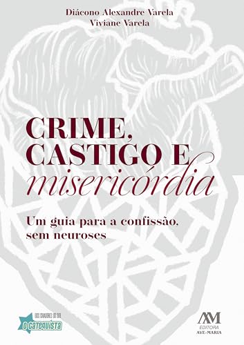 Crime, castigo e misericórdia: Um guia para a Confissão, sem neuroses