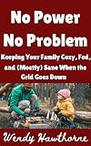 No Power, No Problem: Keeping Your Family Cozy, Fed, and (Mostly) Sane When the Grid Goes Down (Wendy's Corner Book 3)