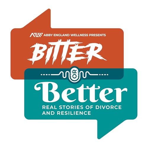 Bitter or Better: Real Stories of Divorce and Resilience cover art