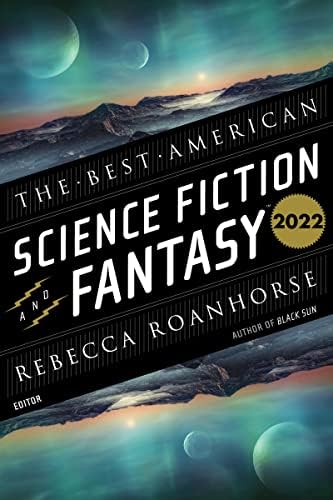 The Best American Science Fiction And Fantasy 2022: Twenty Diverse Contemporary Stories Exploring What It Means to Be Human
