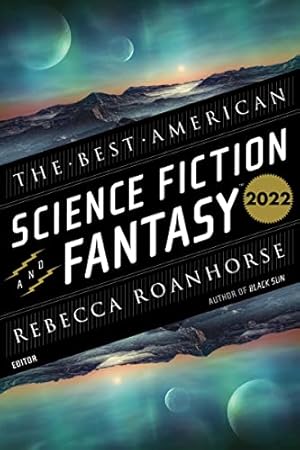 Book cover The Best American Science Fiction And Fantasy 2022: Twenty Diverse Contemporary Stories Exploring What It Means to Be Human