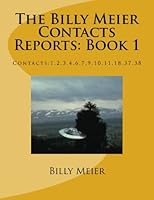 The Billy Meier Contacts Reports: Book 1: Contacts:1,2,3,4,6,7,9,10,11,18,37,38 1481132881 Book Cover